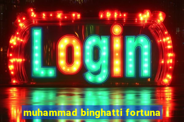 muhammad binghatti fortuna